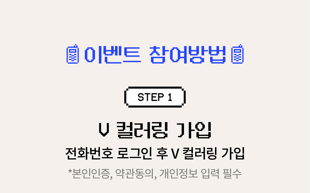이벤트 참여 방법 STEP 1. V 컬러링 가입 전화번호 로그인 후 V 컬러링 가입 (*본인인증, 약관동의, 개인정보 입력 필수)